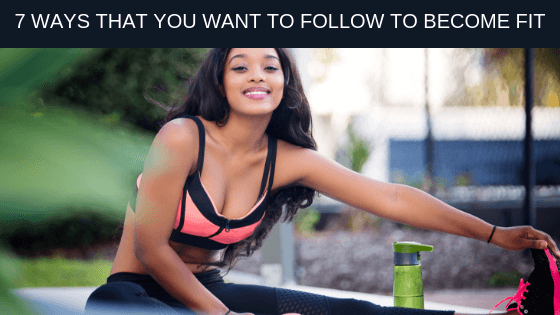 7 ways that you want to follow to become fit